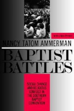 Baptist Battles: Social Change and Religious Conflict in the Southern Baptist Convention - Nancy Tatom Ammerman