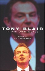 Tony Blair in His Own Words - Paul Richards