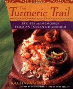 The Turmeric Trail: Recipes and Memories from an Indian Childhood - Raghavan Iyer