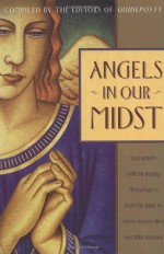 Angels in Our Midst: Encounters with Heavenly Messengers from the Bible to Helen Steiner Rice and Billy Graham - Guideposts Editors