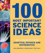 100 Most Important Science Ideas: Key Concepts from Genetics, Physics and Mathematics - Mark Henderson, Joanne Baker, Tony Crilly