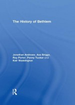 The History of Bethlem - Jonathan Andrews, Asa Briggs, Roy Porter, Penny Tucker