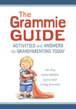 The Grammie Guide: Activities and Answers for Grandparenting Today - Jan Eby, Laurie Mobilio, Lynne Noel, Cindy Summers, Linda Lear