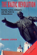 The Baltic Revolution: Estonia, Latvia, Lithuania and the Path to Independence - Anatol Lieven