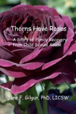 Thorns Have Roses: A Story of Family Recovery from Child Sexual Abuse - Jane F. Gilgun