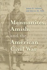 Mennonites, Amish, and the American Civil War - James O. Lehman, Steven M. Nolt