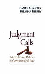 Judgment Calls: Principle and Politics in Constitutional Law - Daniel A. Farber, Suzanna Sherry