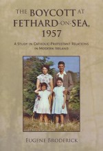 The Boycott at Fethard-On-Sea, 1957: A Study in Catholic-Protestant Relations in Modern Ireland - Eugene Broderick