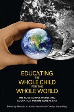 Educating the Whole Child for the Whole World: The Ross School Model and Education for the Global Era - Marcelo M. Suárez-Orozco