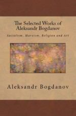 The Selected Works of Aleksandr Bogdanov - Aleksandr Bogdanov