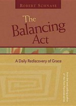 The Balancing Act: A Daily Rediscovery of Grace - Robert C. Schnase