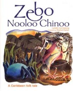 Zebo Nooloo Chinoo: A Caribbean Folk Tale - Lynette Comissiong