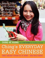 Ching's Everyday Easy Chinese: More Than 100 Quick & Healthy Chinese Recipes - Ching-He Huang