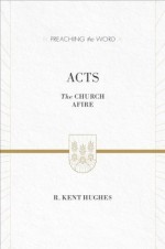 Acts (ESV Edition): The Church Afire (Preaching the Word) - R. Kent Hughes