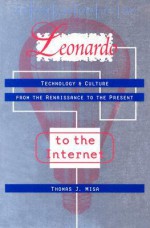 Leonardo to the Internet: Technology and Culture from the Renaissance to the Present - Thomas J. Misa