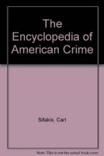 The Encyclopedia of American Crime - Carl Sifakis
