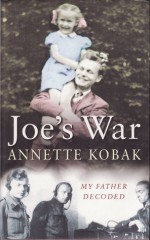 Joe's War: My Father Decoded - Annette Kobak