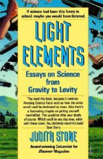 Light Elements: Essays in Science from Gravity to Levity - Judith Stone