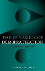 The Dynamics of Democratization: A Comparative Approach - Geoffrey Pridham