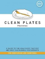 Clean Plates Manhattan 2013: A Guide to the Healthiest, Tastiest, and Most Sustainable Restaurants for Vegetarians and Carnivores - Jared Koch, Alex Van Buren