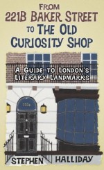 From 221B Baker Street to the Old Curiosity Shop: A Guide to London's Famous Literary Landmarks - Stephen Halliday