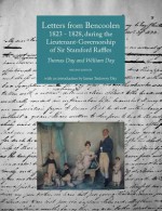 Letters from Bencoolen 1823 - 1828, During the Lieutenant-Governorship of Sir Stamford Raffles - Thomas Day, William Day, James Trelawny Day