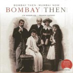 Bombay Then and Mumbai Now - Naresh Fernandes, Jim Masselos