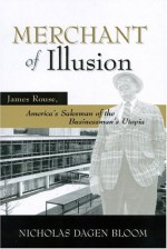 MERCHANT OF ILLUSION: JAMES ROUSE, AMERICA'S SALESMAN OF THE BUSINESSMAN'S UTOPIA - Nicholas Dagen Bloom