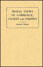 Moral Views Of Commerce, Society And Politics: In Twelve Discourses - Orville Dewey