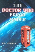 The Doctor Who Error Finder: Plot, Continuity and Production Mistakes in the Television Series and Films - Richard H. Langley