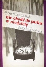 Nie chodź do parku w niedzielę - Ewa Szymańska, Aleksandra Szarłat