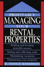 Profitably Managing Your Rental Properties: Finding and Keeping Your Tenants, Setting And....... - R. Woodson