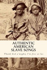 Authentic American Slave Songs: Thank God A'Mighty I'm Free at Las', - Stephen Ashley