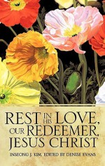 Rest in His Love, Our Redeemer, Jesus Christ - Inseong J. Kim, Denise Evans