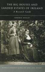 The Big Houses And Landed Estates Of Ireland: A Research Guide (Maynooth Research Guides For Irish Local History) - Terence Dooley