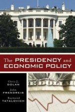 The Presidency and Economic Policy - Chris J Dolan, John Frendreis, Raymond Tatalovich