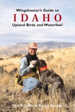 Wingshooter's Guide to Idaho: Upland Birds and Waterfowl - Ken Retallic, Rocky Barker