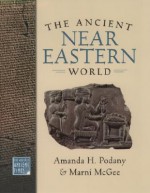 The Ancient Near Eastern World (World in Ancient Times) - Amanda H. Podany