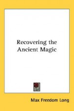 Recovering the Ancient Magic - Max Freedom Long