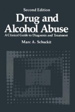 Drug and Alcohol Abuse: A Clinical Guide to Diagnosis and Treatment - Marc A Schuckit