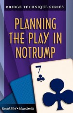 Planning The Play In Notrump (Bridge Technique) - David Bird, Marc Smith