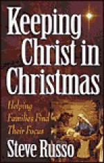 Keeping Christ in Christmas: Helping Families Find Their Focus - Steve Russo