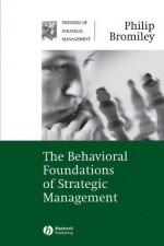 The Behavioral Foundations of Strategic Management (Theories of Strategic Management Series) - Philip Bromiley