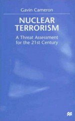 Nuclear Terrorism: A Threat Assessment for the 21st Century - Gavin Cameron