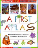 Scholastic First Encyclopedia: A First Atlas - Sue Hook, Angela Royston, Angela Royston, M. Pickering & L. Norton