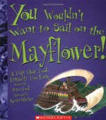 You Wouldn't Want to Sail on the Mayflower!: A Trip That Took Entirely Too Long - Peter Cook, Kevin Whelan