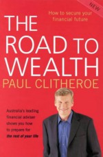 The Road To Wealth: Securing Your Financial Future - Paul Clitheroe