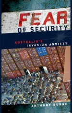 Fear of Security: Australia's Invasion Anxiety - Anthony Burke