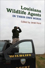 Louisiana Wildlife Agents: In Their Own Words - Jerald Horst