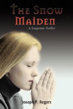 The Snow Maiden: A Suspense Thriller - Joseph Rogers